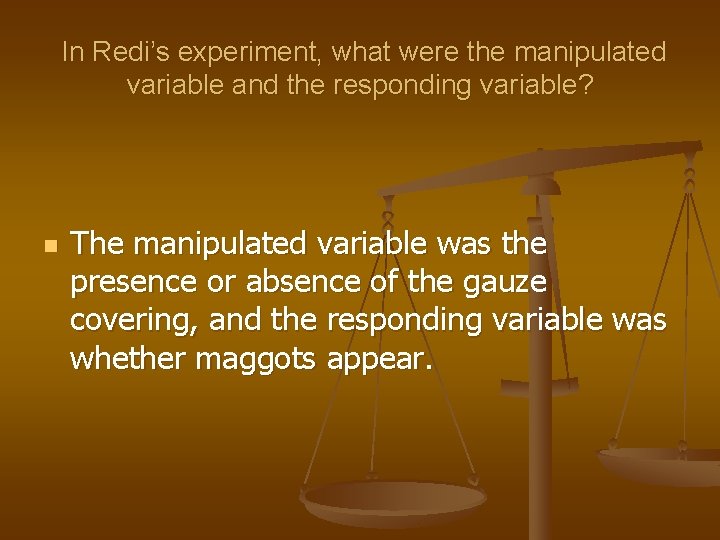 In Redi’s experiment, what were the manipulated variable and the responding variable? n The