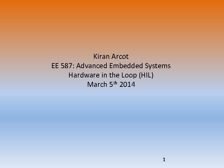 Kiran Arcot EE 587: Advanced Embedded Systems Hardware in the Loop (HIL) March 5