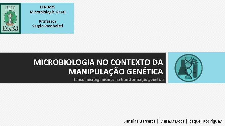 LFN 0225 Microbiologia Geral Professor Sergio Pascholati MICROBIOLOGIA NO CONTEXTO DA MANIPULAÇÃO GENÉTICA tema: