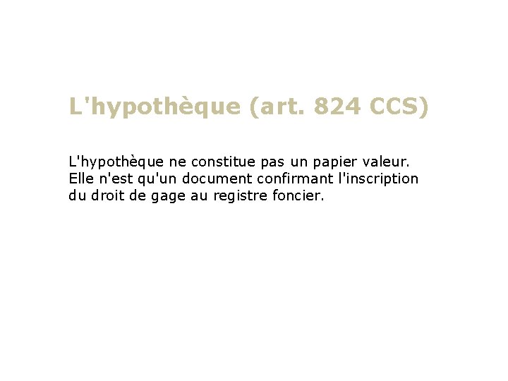 L'hypothèque (art. 824 CCS) L'hypothèque ne constitue pas un papier valeur. Elle n'est qu'un