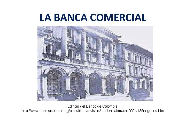 LA BANCA COMERCIAL Edificio del Banco de Colombia. http: //www. banrepcultural. org/blaavirtual/revistas/credencial/marzo 2001/135 origenes.