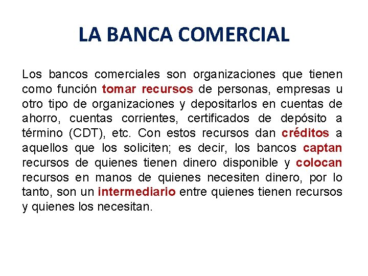 LA BANCA COMERCIAL Los bancos comerciales son organizaciones que tienen como función tomar recursos