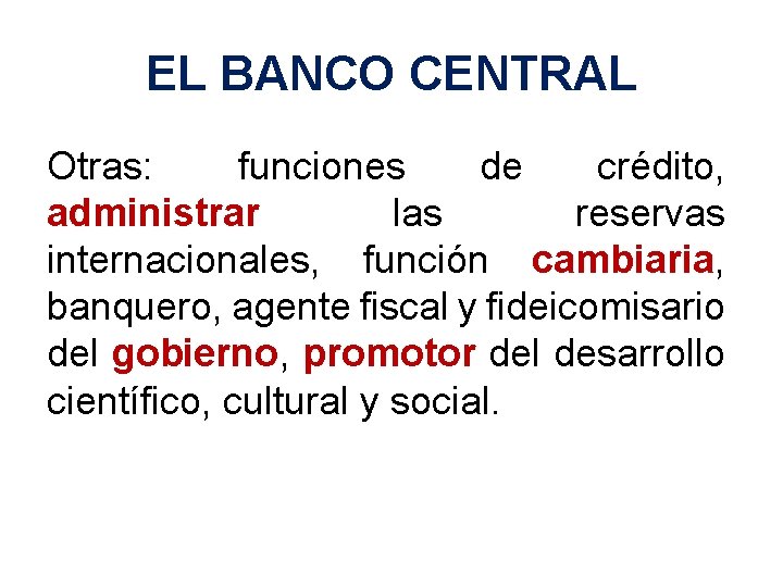 EL BANCO CENTRAL Otras: funciones de crédito, administrar las reservas internacionales, función cambiaria, banquero,
