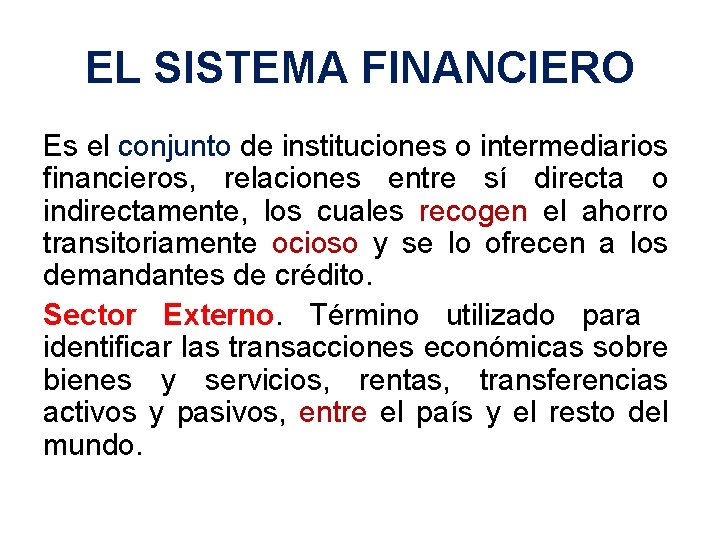 EL SISTEMA FINANCIERO Es el conjunto de instituciones o intermediarios financieros, relaciones entre sí