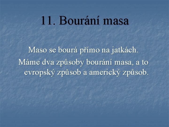 11. Bourání masa Maso se bourá přímo na jatkách. Máme dva způsoby bourání masa,