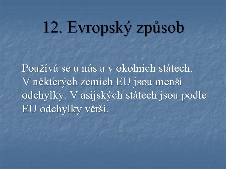 12. Evropský způsob Používá se u nás a v okolních státech. V některých zemích