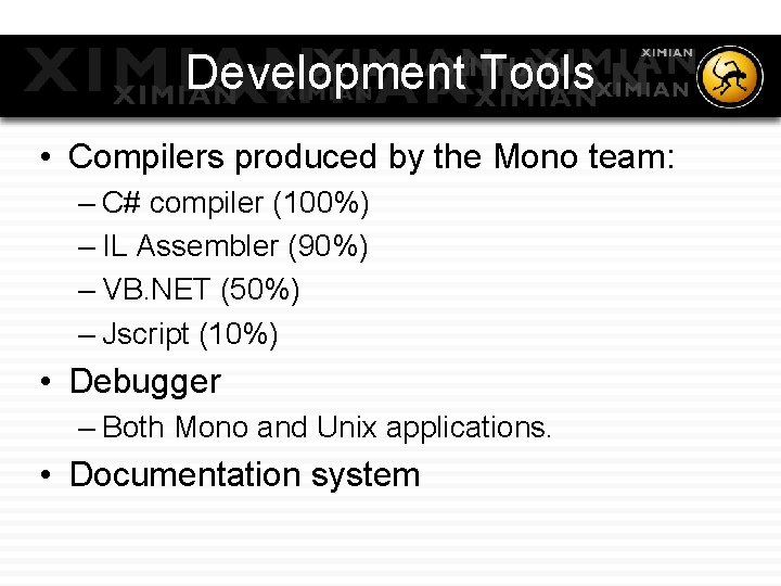 Development Tools • Compilers produced by the Mono team: – C# compiler (100%) –