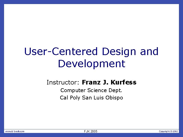 User-Centered Design and Development Instructor: Franz J. Kurfess Computer Science Dept. Cal Poly San