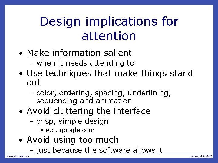 Design implications for attention • Make information salient – when it needs attending to