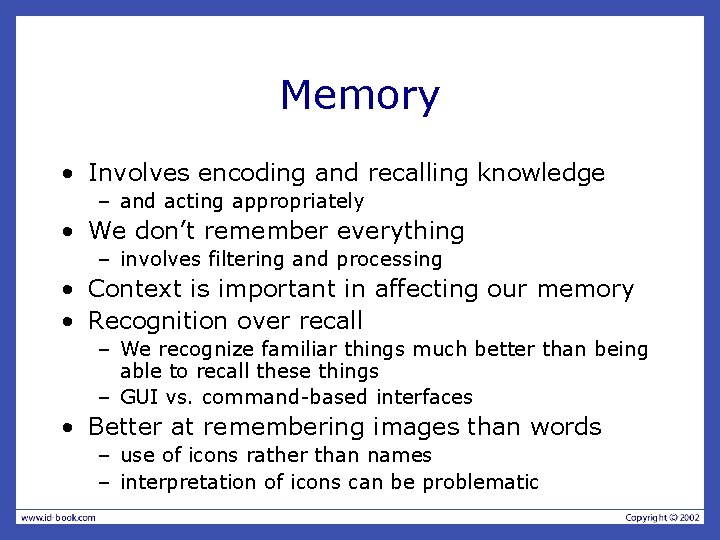 Memory • Involves encoding and recalling knowledge – and acting appropriately • We don’t