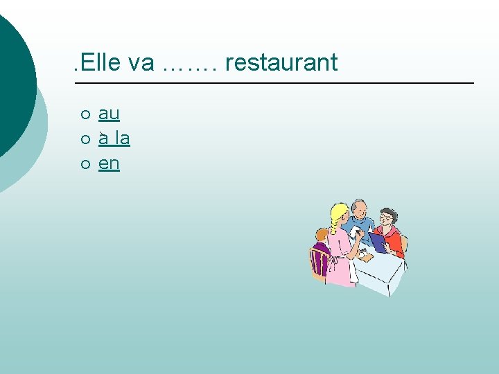 . Elle va ……. restaurant ¡ ¡ ¡ au a la en 