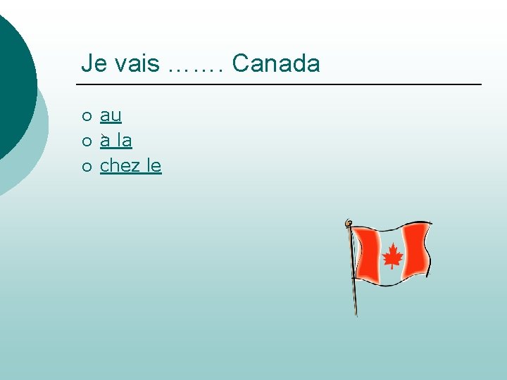 Je vais ……. Canada ¡ ¡ ¡ au a la chez le 