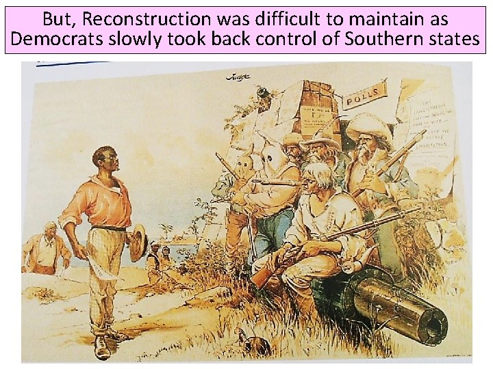 But, Reconstruction was difficult to maintain as Democrats slowly took back control of Southern