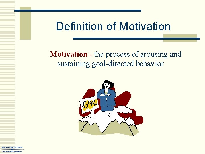 Definition of Motivation - the process of arousing and sustaining goal-directed behavior 