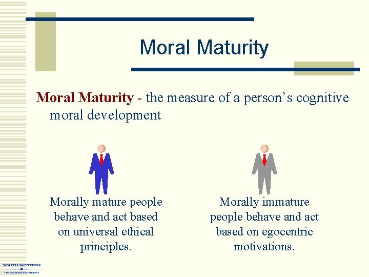 Moral Maturity - the measure of a person’s cognitive moral development Morally mature people