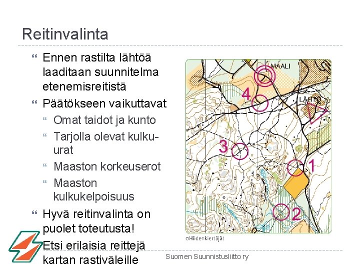 Reitinvalinta Ennen rastilta lähtöä laaditaan suunnitelma etenemisreitistä Päätökseen vaikuttavat Omat taidot ja kunto Tarjolla