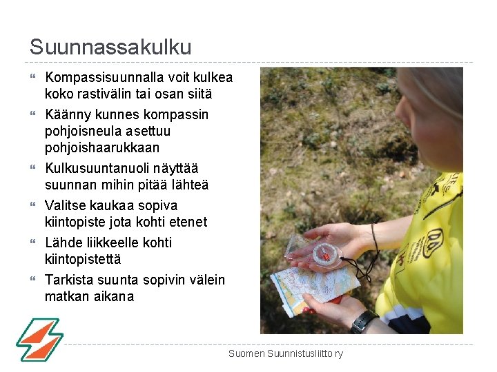 Suunnassakulku Kompassisuunnalla voit kulkea koko rastivälin tai osan siitä Käänny kunnes kompassin pohjoisneula asettuu