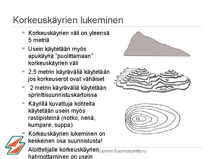 Korkeuskäyrien lukeminen Korkeuskäyrien väli on yleensä 5 metriä Usein käytetään myös apukäyriä ”puolittamaan” korkeuskäyrien