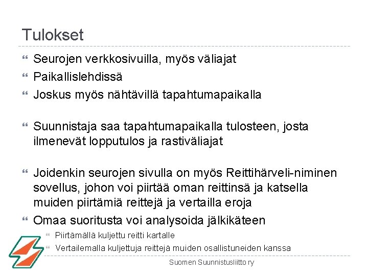 Tulokset Seurojen verkkosivuilla, myös väliajat Paikallislehdissä Joskus myös nähtävillä tapahtumapaikalla Suunnistaja saa tapahtumapaikalla tulosteen,