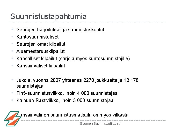 Suunnistustapahtumia Seurojen harjoitukset ja suunnistuskoulut Kuntosuunnistukset Seurojen omat kilpailut Aluemestaruuskilpailut Kansalliset kilpailut (sarjoja myös