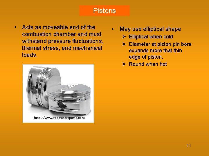 Pistons • Acts as moveable end of the combustion chamber and must withstand pressure