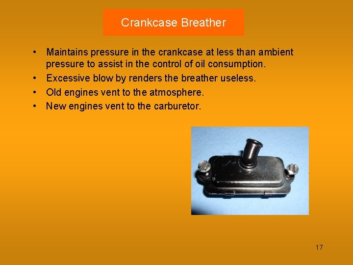 Crankcase Breather • Maintains pressure in the crankcase at less than ambient pressure to