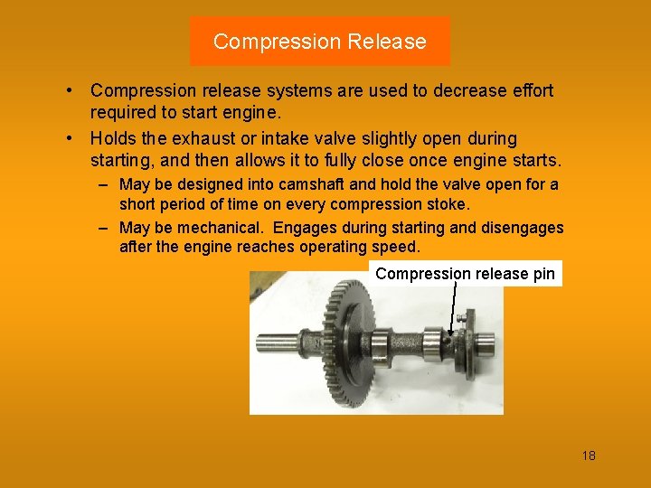 Compression Release • Compression release systems are used to decrease effort required to start