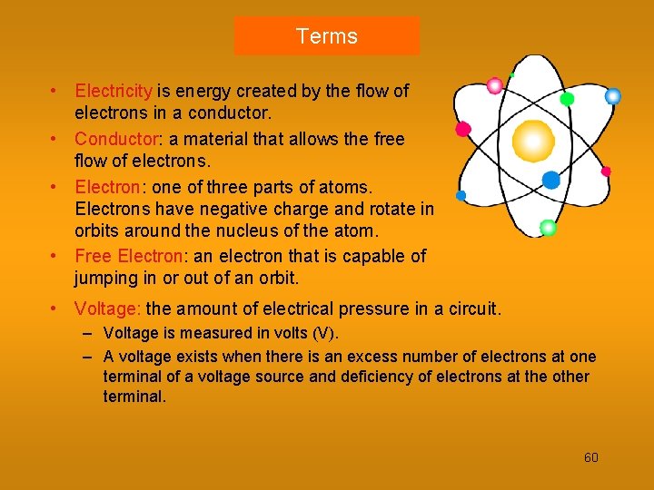 Terms • Electricity is energy created by the flow of electrons in a conductor.