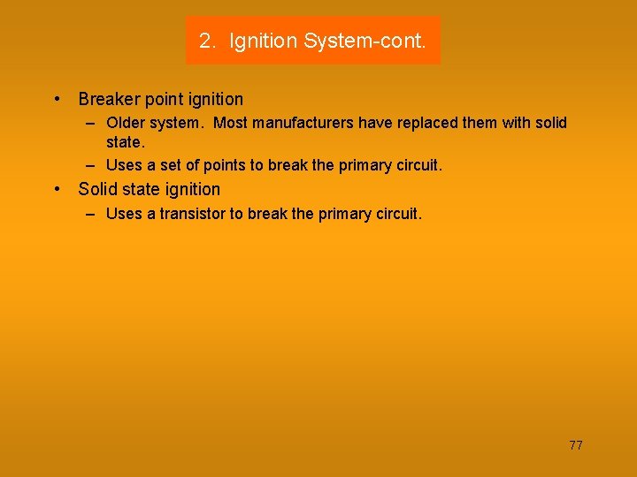 2. Ignition System-cont. • Breaker point ignition – Older system. Most manufacturers have replaced