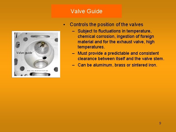 Valve Guide • Controls the position of the valves – Subject to fluctuations in