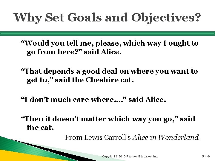 Why Set Goals and Objectives? “Would you tell me, please, which way I ought