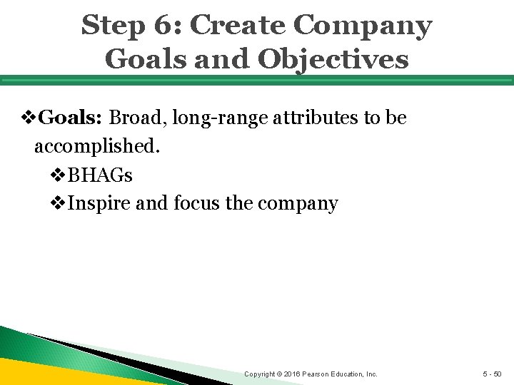 Step 6: Create Company Goals and Objectives v. Goals: Broad, long-range attributes to be