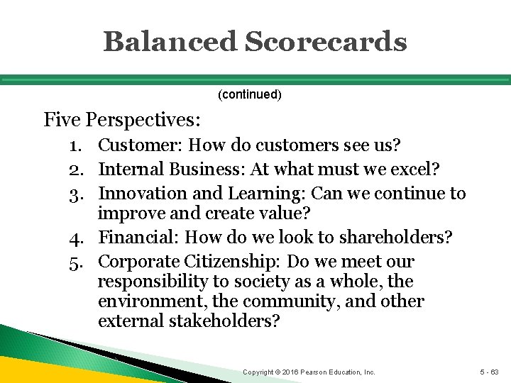 Balanced Scorecards (continued) Five Perspectives: 1. Customer: How do customers see us? 2. Internal