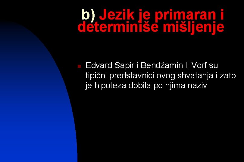 b) Jezik je primaran i determiniše mišljenje n Edvard Sapir i Bendžamin li Vorf