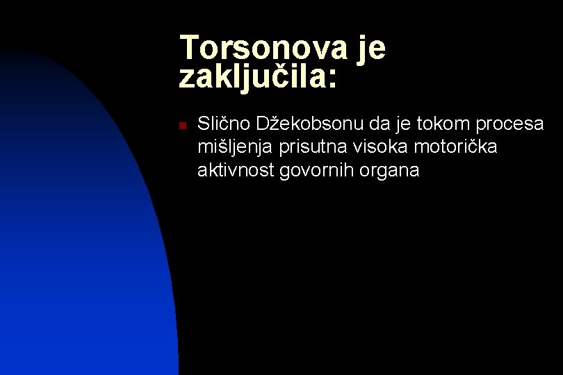 Torsonova je zaključila: n Slično Džekobsonu da je tokom procesa mišljenja prisutna visoka motorička