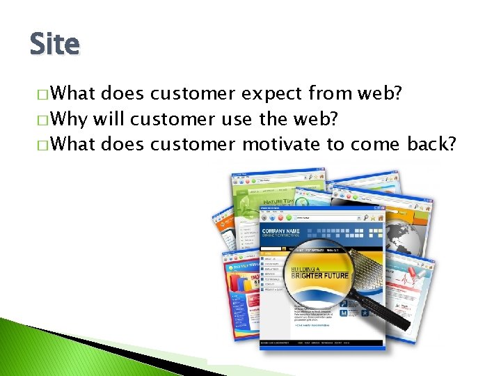 Site � What does customer expect from web? � Why will customer use the