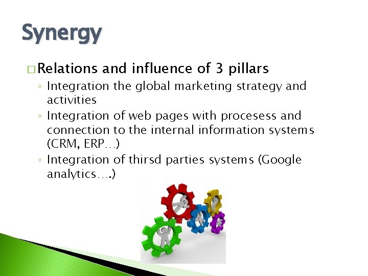 Synergy � Relations and influence of 3 pillars ◦ Integration the global marketing strategy