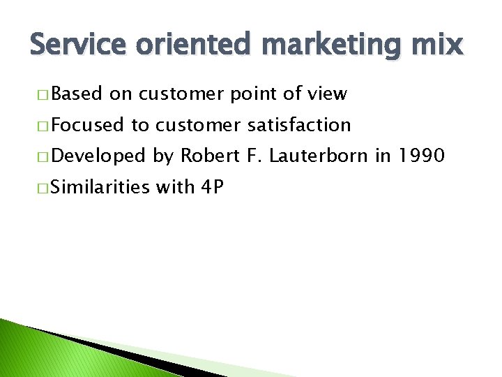 Service oriented marketing mix � Based on customer point of view � Focused to