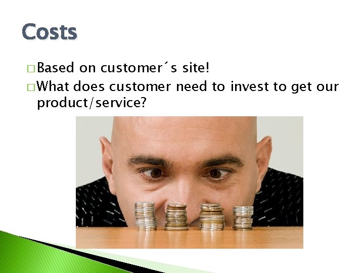 Costs � Based on customer´s site! � What does customer need to invest to