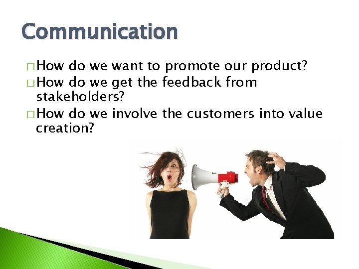 Communication � How do we want to promote our product? � How do we