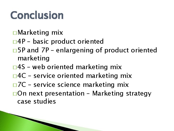 Conclusion � Marketing mix � 4 P – basic product oriented � 5 P