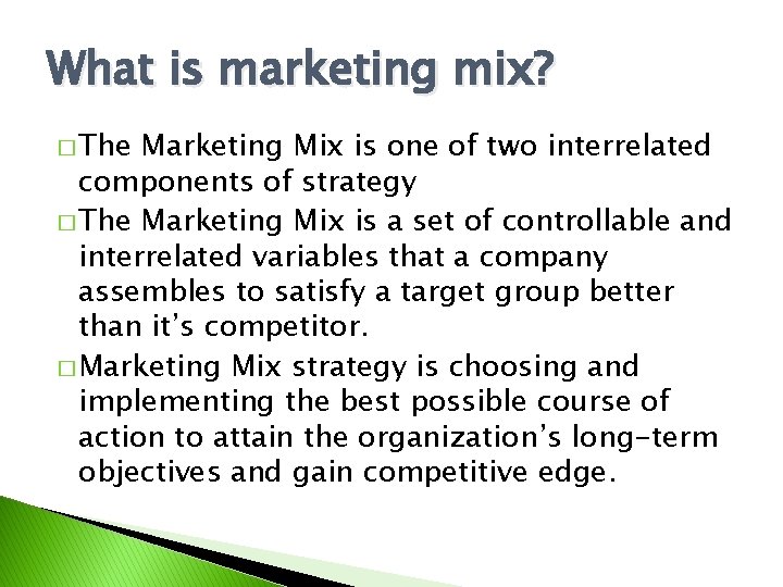 What is marketing mix? � The Marketing Mix is one of two interrelated components