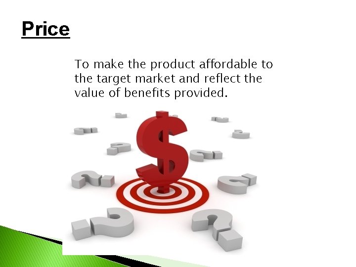 Price To make the product affordable to the target market and reflect the value