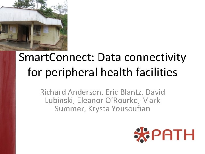 Smart. Connect: Data connectivity for peripheral health facilities Richard Anderson, Eric Blantz, David Lubinski,