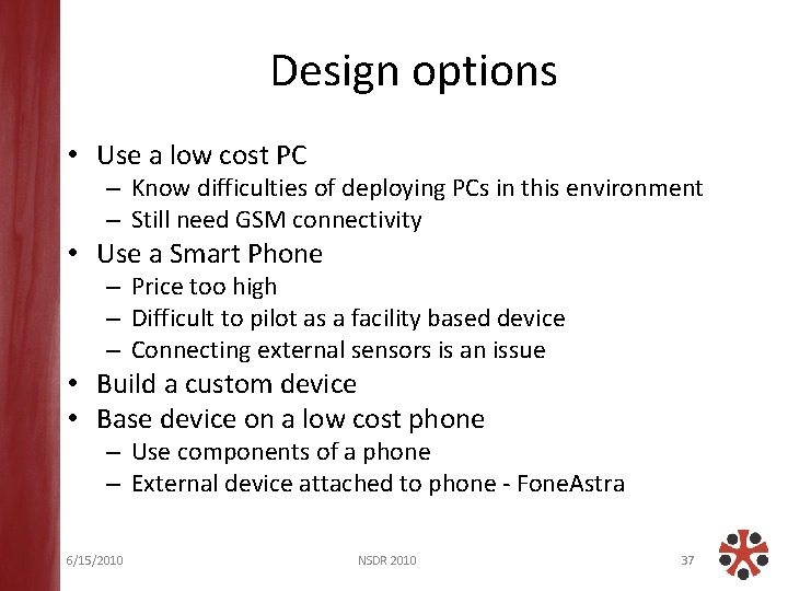 Design options • Use a low cost PC – Know difficulties of deploying PCs