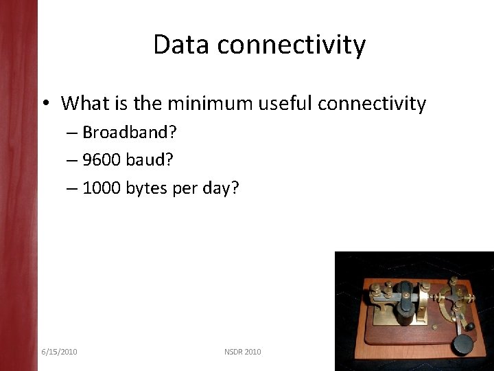 Data connectivity • What is the minimum useful connectivity – Broadband? – 9600 baud?