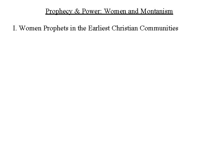 Prophecy & Power: Women and Montanism I. Women Prophets in the Earliest Christian Communities