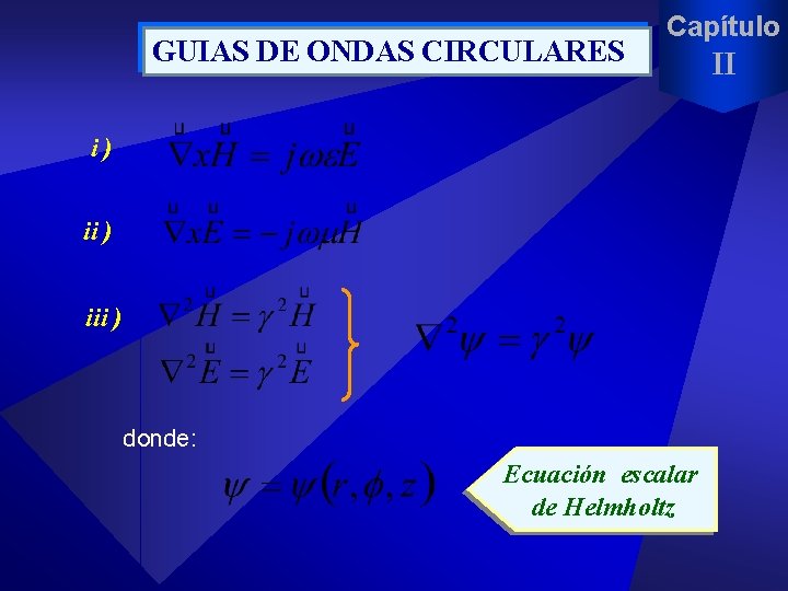 GUIAS DE ONDAS CIRCULARES Capítulo i) iii ) donde: Ecuación escalar de Helmholtz II