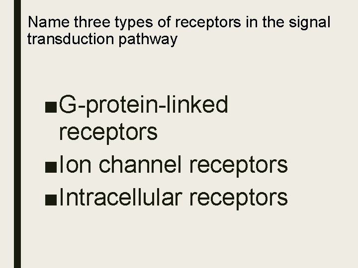 Name three types of receptors in the signal transduction pathway ■G-protein-linked receptors ■Ion channel Name three types of receptors in the signal transduction pathway ■G-protein-linked receptors ■Ion channel