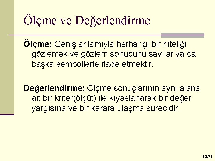 Ölçme ve Değerlendirme Ölçme: Geniş anlamıyla herhangi bir niteliği gözlemek ve gözlem sonucunu sayılar